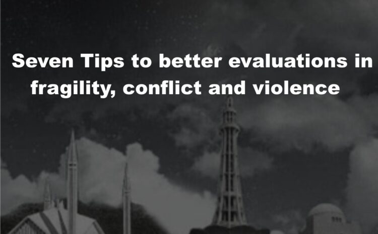 Seven Tips to better evaluations in fragility, conflict and violence